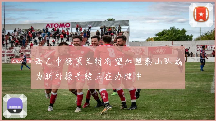 西乙中场莫兰特有望加盟泰山队成为新外援手续正在办理中