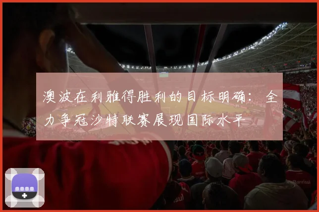 澳波在利雅得胜利的目标明确：全力争冠沙特联赛展现国际水平