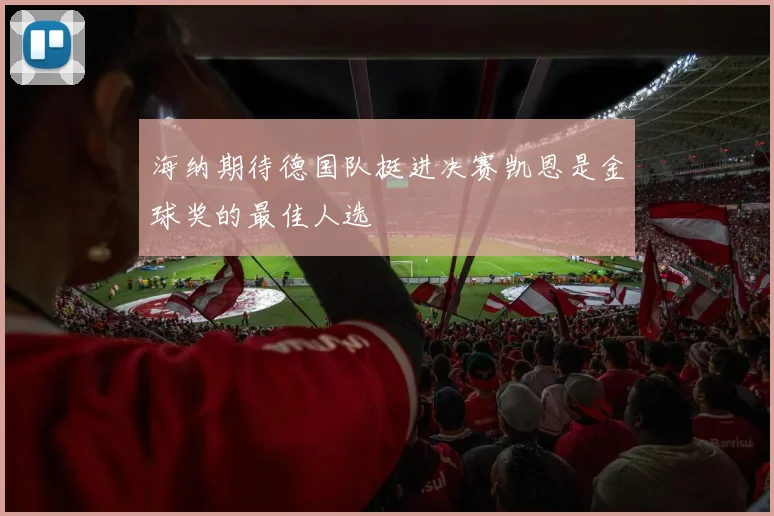 海纳期待德国队挺进决赛凯恩是金球奖的最佳人选