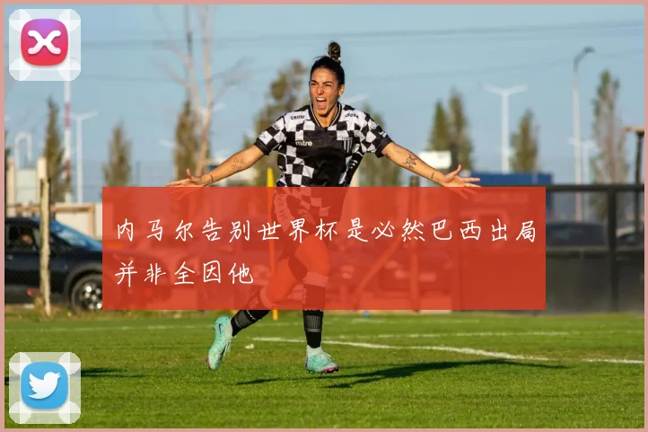 内马尔告别世界杯是必然巴西出局并非全因他